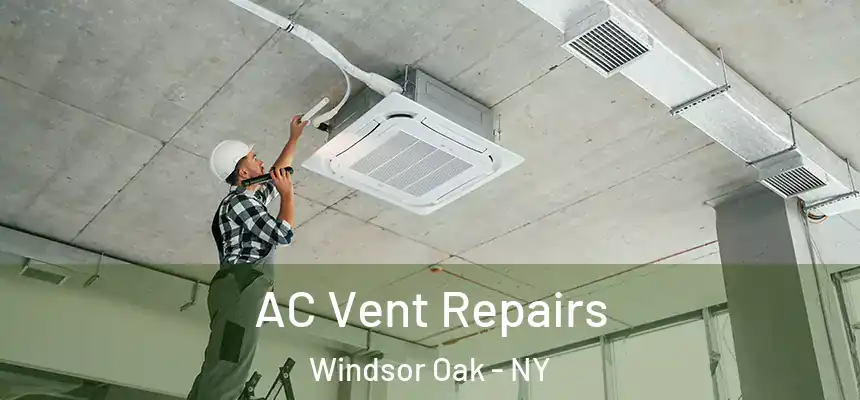  AC Vent Repairs Windsor Oak - NY