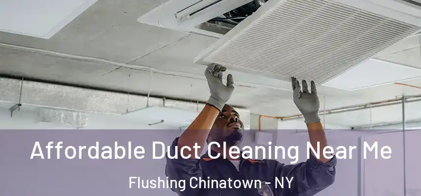 Affordable Duct Cleaning Near Me Flushing Chinatown - NY