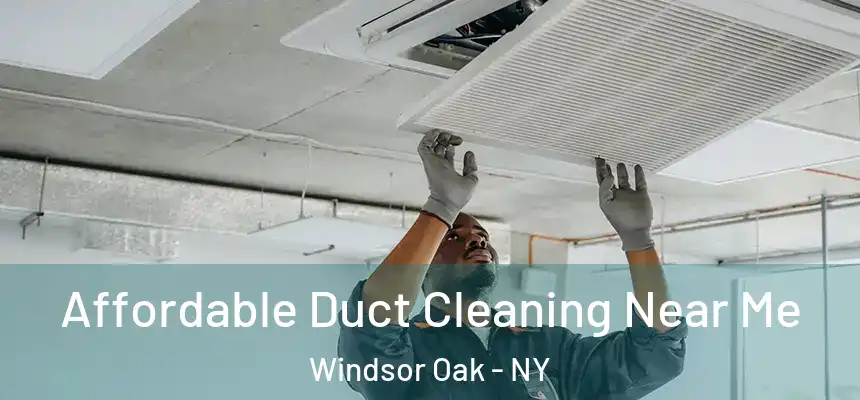  Affordable Duct Cleaning Near Me Windsor Oak - NY
