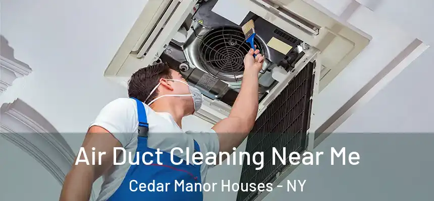 Air Duct Cleaning Near Me Cedar Manor Houses - NY