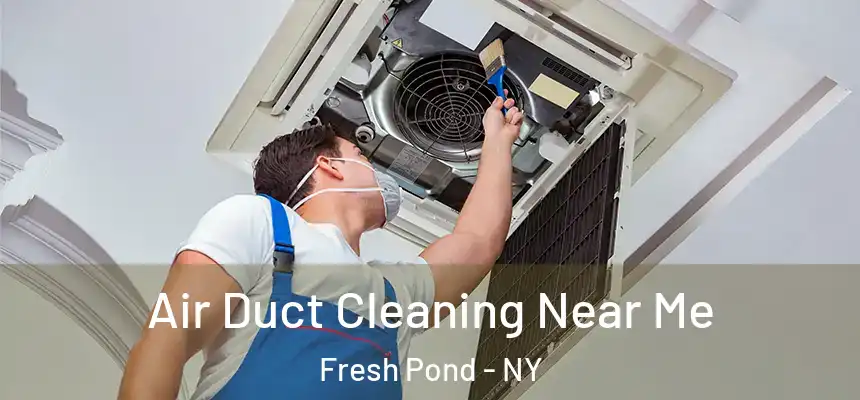 Air Duct Cleaning Near Me Fresh Pond - NY