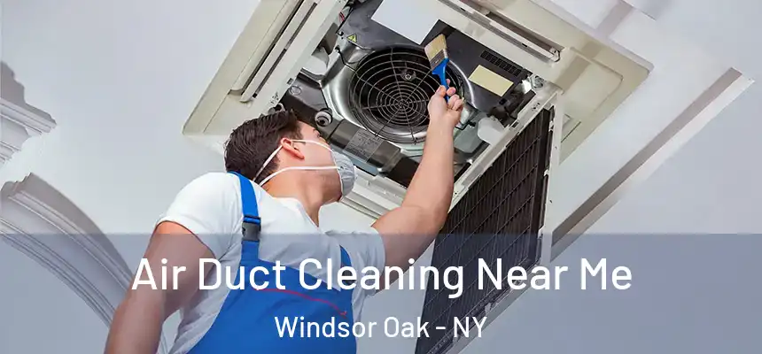  Air Duct Cleaning Near Me Windsor Oak - NY