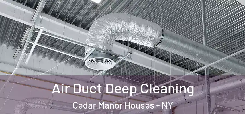  Air Duct Deep Cleaning Cedar Manor Houses - NY