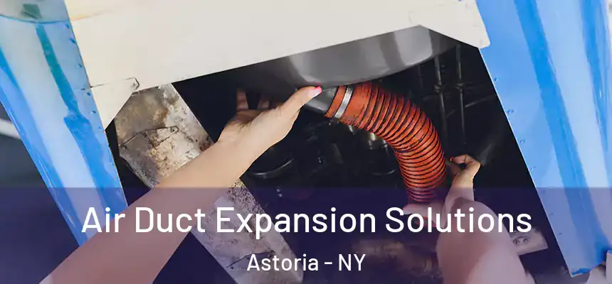 Air Duct Expansion Solutions Astoria - NY