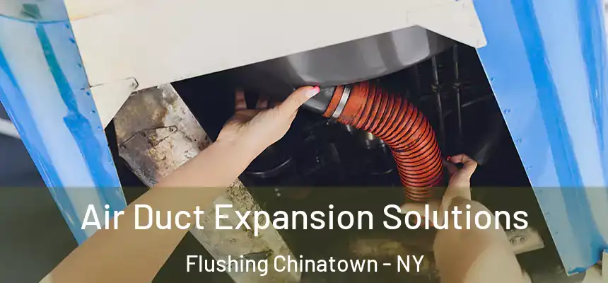 Air Duct Expansion Solutions Flushing Chinatown - NY