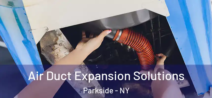  Air Duct Expansion Solutions Parkside - NY