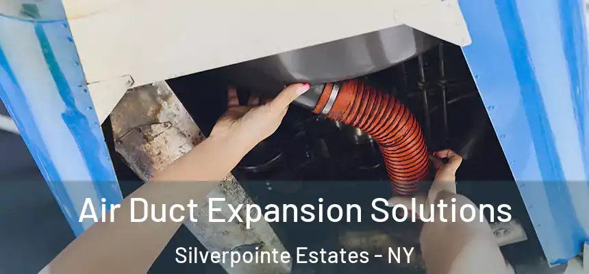  Air Duct Expansion Solutions Silverpointe Estates - NY