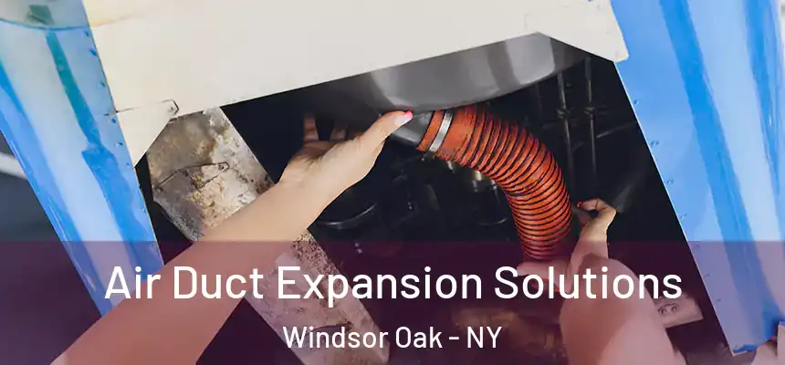  Air Duct Expansion Solutions Windsor Oak - NY
