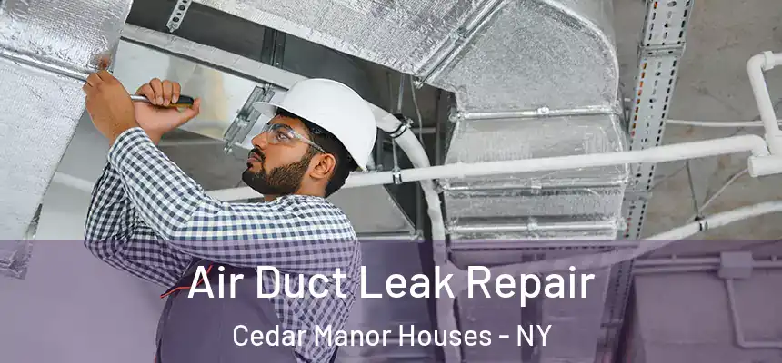 Air Duct Leak Repair Cedar Manor Houses - NY