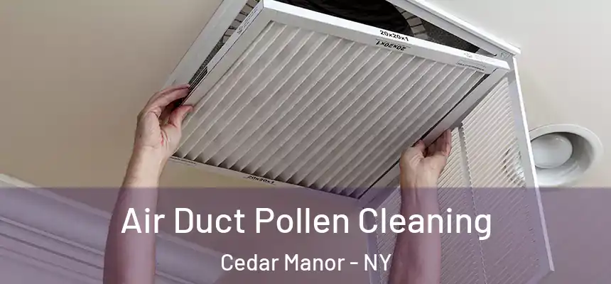  Air Duct Pollen Cleaning Cedar Manor - NY