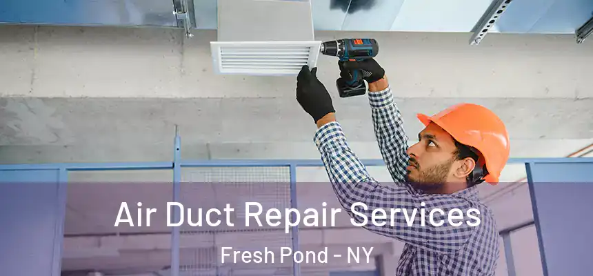Air Duct Repair Services Fresh Pond - NY