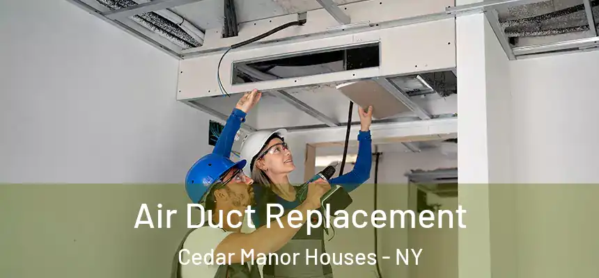 Air Duct Replacement Cedar Manor Houses - NY