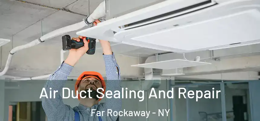 Air Duct Sealing And Repair Far Rockaway - NY