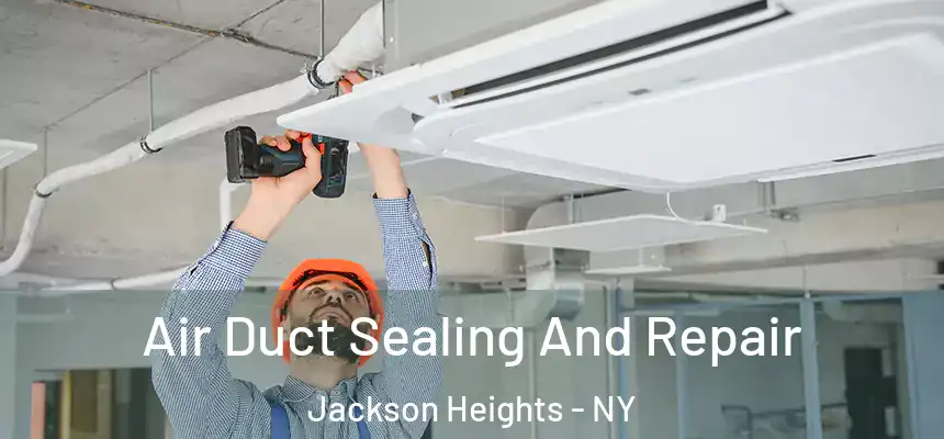  Air Duct Sealing And Repair Jackson Heights - NY