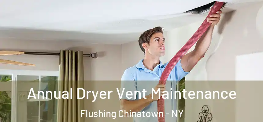Annual Dryer Vent Maintenance Flushing Chinatown - NY