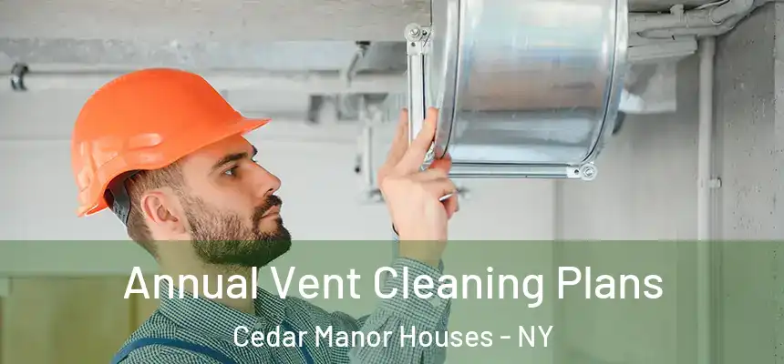  Annual Vent Cleaning Plans Cedar Manor Houses - NY
