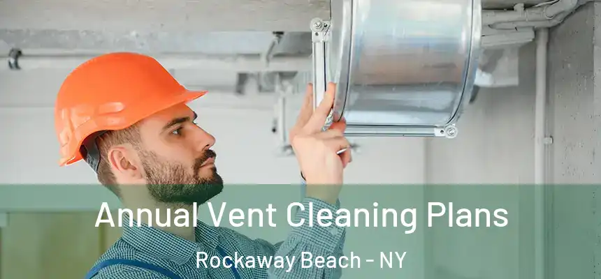 Annual Vent Cleaning Plans Rockaway Beach - NY