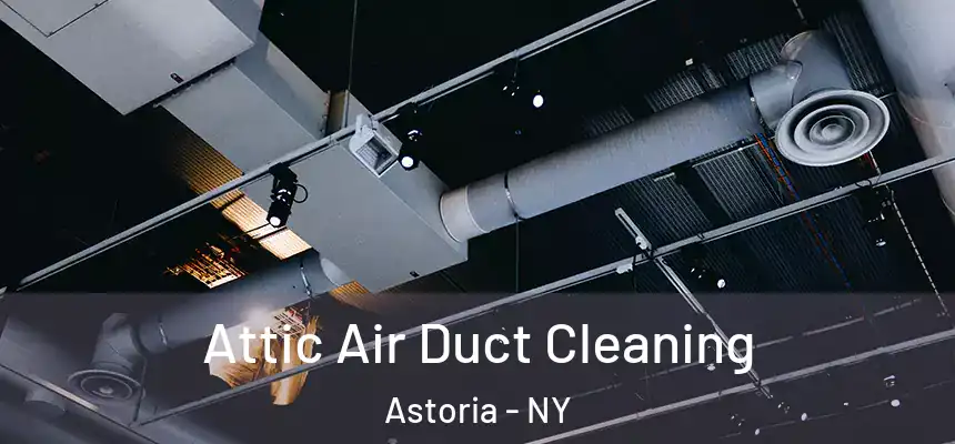  Attic Air Duct Cleaning Astoria - NY