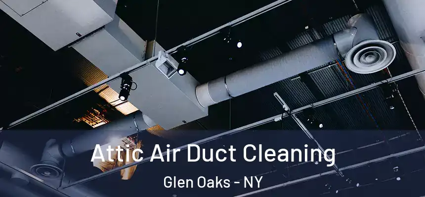 Attic Air Duct Cleaning Glen Oaks - NY