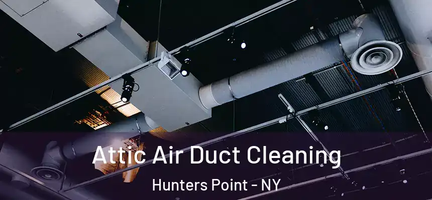 Attic Air Duct Cleaning Hunters Point - NY