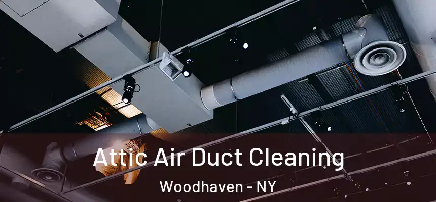 Attic Air Duct Cleaning Woodhaven - NY