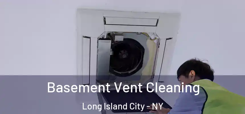  Basement Vent Cleaning Long Island City - NY