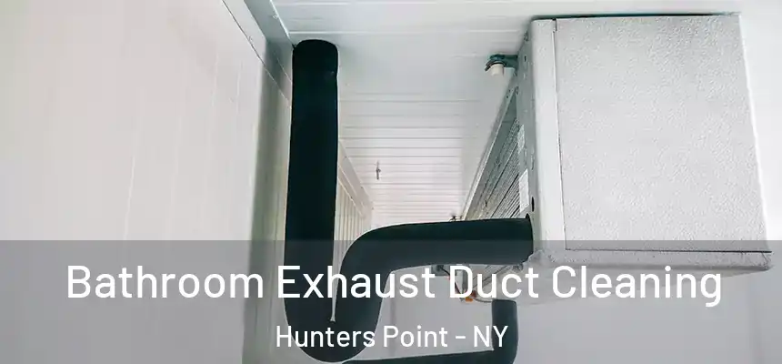  Bathroom Exhaust Duct Cleaning Hunters Point - NY