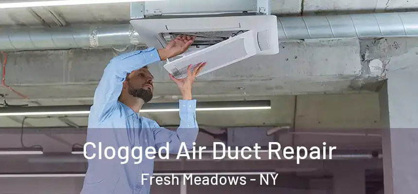  Clogged Air Duct Repair Fresh Meadows - NY