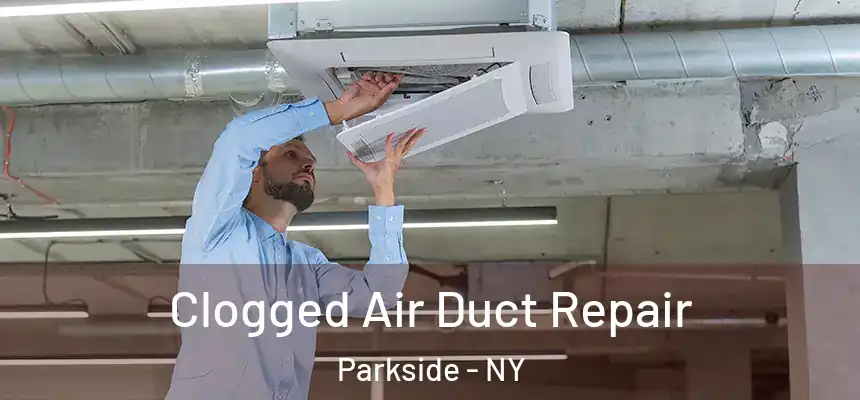  Clogged Air Duct Repair Parkside - NY