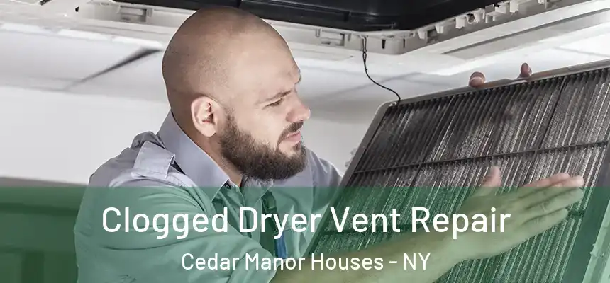 Clogged Dryer Vent Repair Cedar Manor Houses - NY