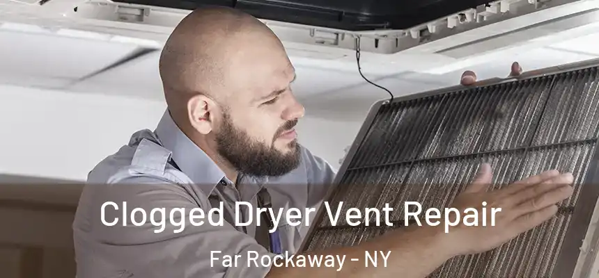  Clogged Dryer Vent Repair Far Rockaway - NY