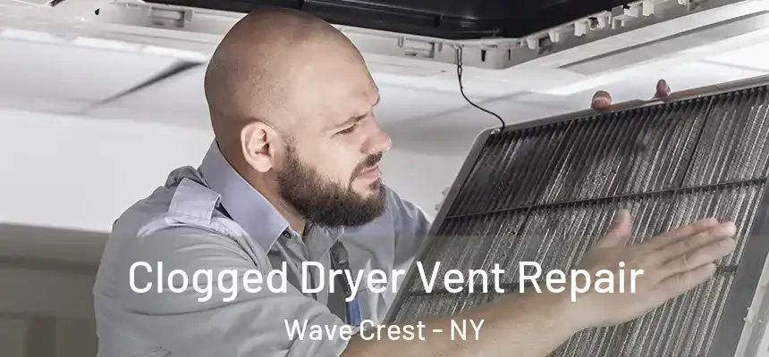Clogged Dryer Vent Repair Wave Crest - NY