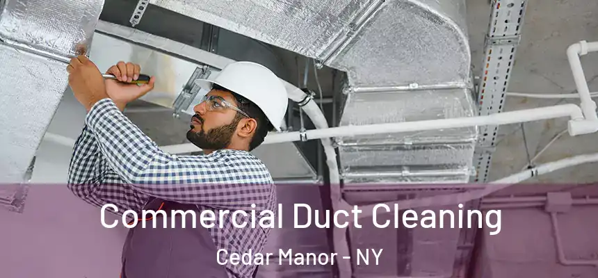  Commercial Duct Cleaning Cedar Manor - NY