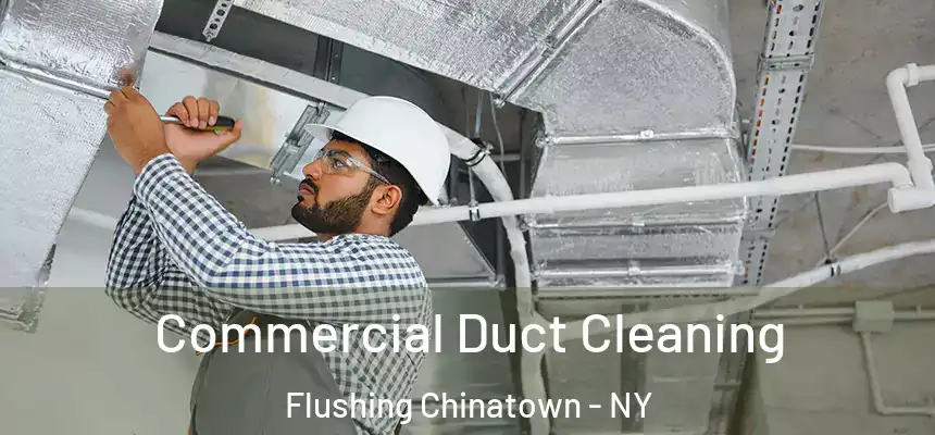 Commercial Duct Cleaning Flushing Chinatown - NY
