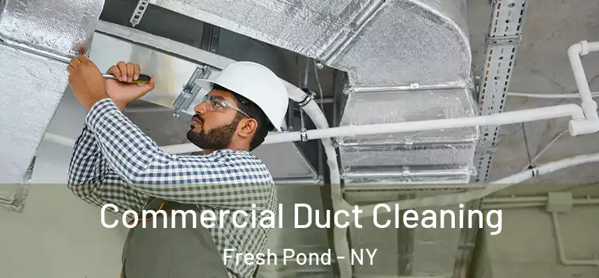 Commercial Duct Cleaning Fresh Pond - NY