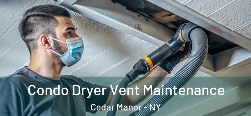  Condo Dryer Vent Maintenance Cedar Manor - NY