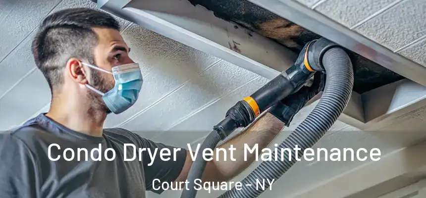 Condo Dryer Vent Maintenance Court Square - NY