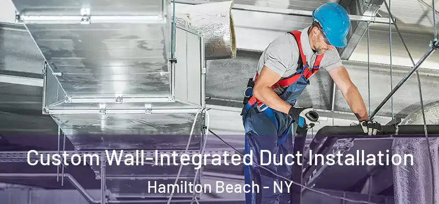  Custom Wall-Integrated Duct Installation Hamilton Beach - NY