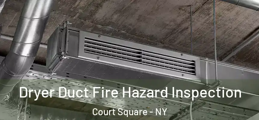  Dryer Duct Fire Hazard Inspection Court Square - NY