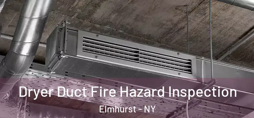  Dryer Duct Fire Hazard Inspection Elmhurst - NY