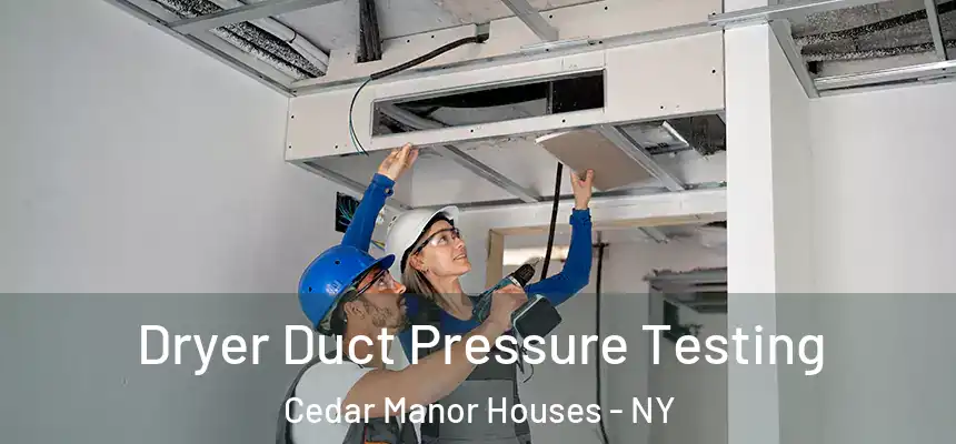 Dryer Duct Pressure Testing Cedar Manor Houses - NY