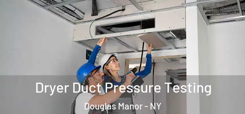 Dryer Duct Pressure Testing Douglas Manor - NY