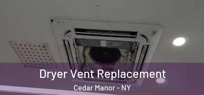  Dryer Vent Replacement Cedar Manor - NY