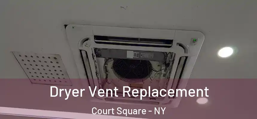  Dryer Vent Replacement Court Square - NY