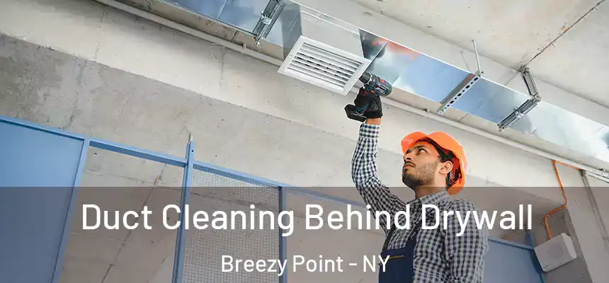  Duct Cleaning Behind Drywall Breezy Point - NY
