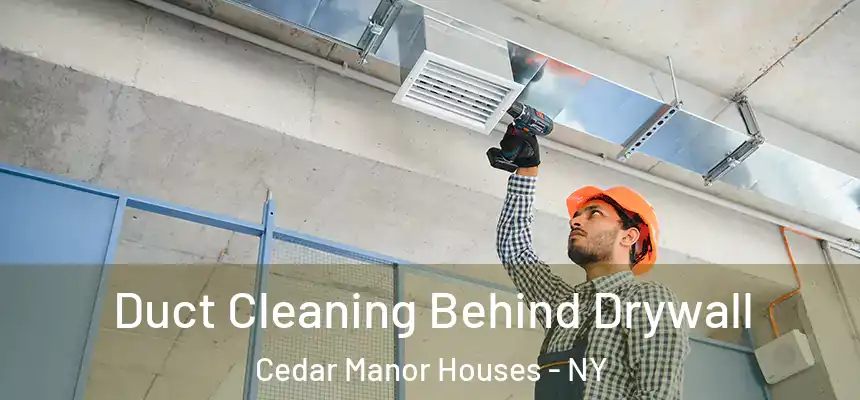  Duct Cleaning Behind Drywall Cedar Manor Houses - NY
