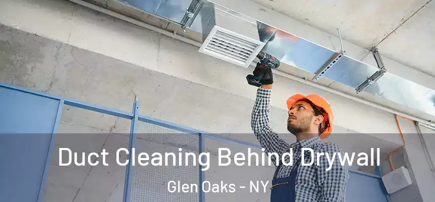 Duct Cleaning Behind Drywall Glen Oaks - NY