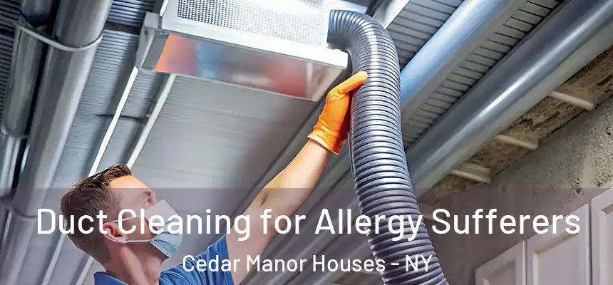 Duct Cleaning for Allergy Sufferers Cedar Manor Houses - NY