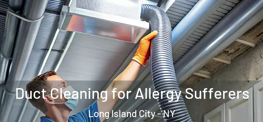 Duct Cleaning for Allergy Sufferers Long Island City - NY