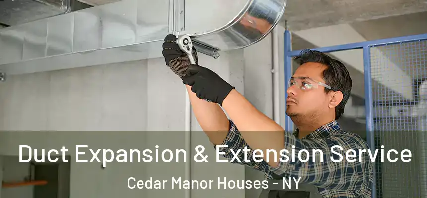  Duct Expansion & Extension Service Cedar Manor Houses - NY